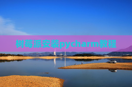 树莓派安装pycharm教程